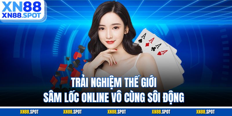 Trải nghiệm thế giới sâm lốc online vô cùng sôi động